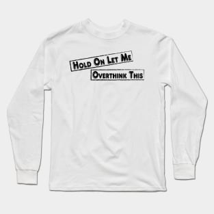 Hold On Let Me Overthink This Long Sleeve T-Shirt